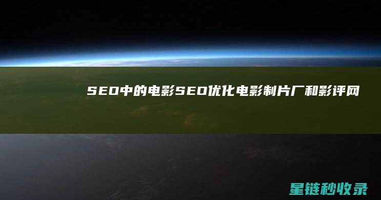 SEO中的电影SEO：优化电影制片厂和影评网站 (seo在电商中什么意思)