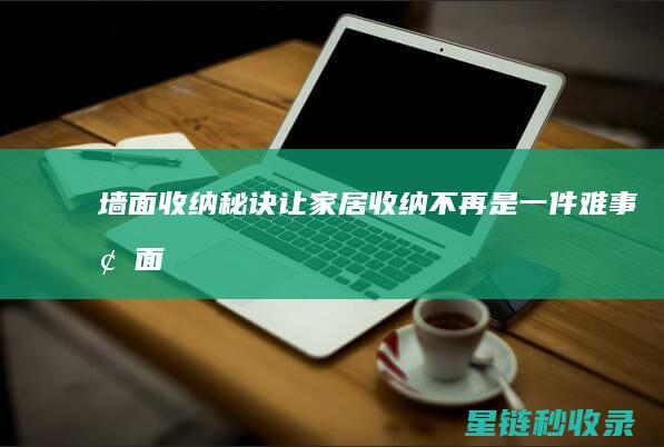 墙面收纳秘诀：让家居收纳不再是一件难事 (墙面收纳秘诀是什么)